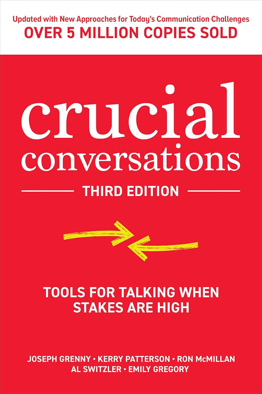 Crucial Conversations: Tools for Talking When Stakes are High by Kerry Patterson