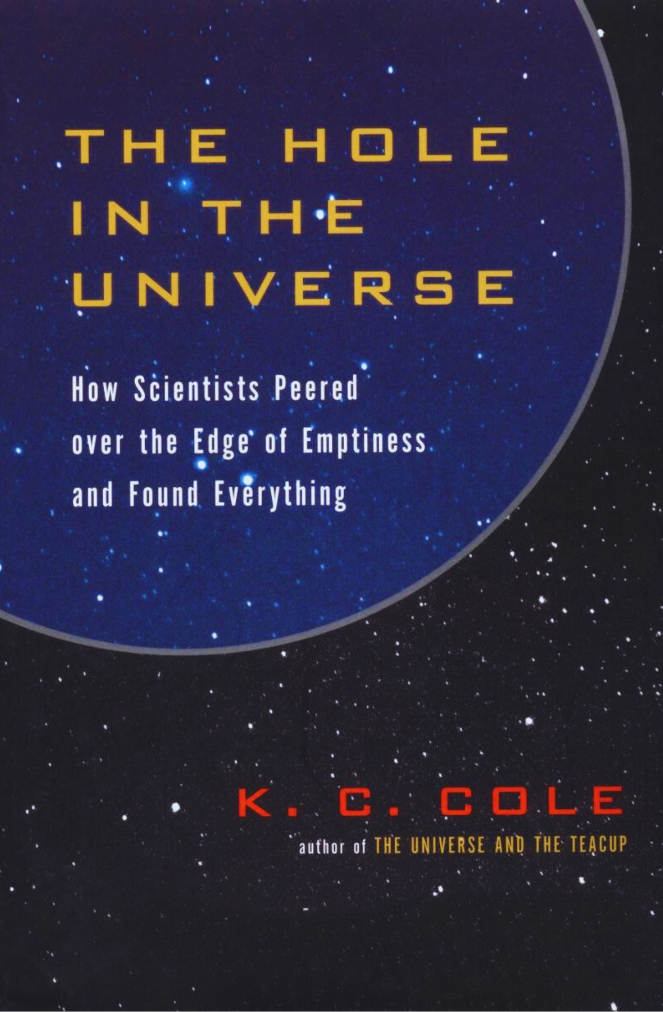 The Hole in the Universe: How Scientists Peered over the Edge of Emptiness and Found Everything by K. C. Cole