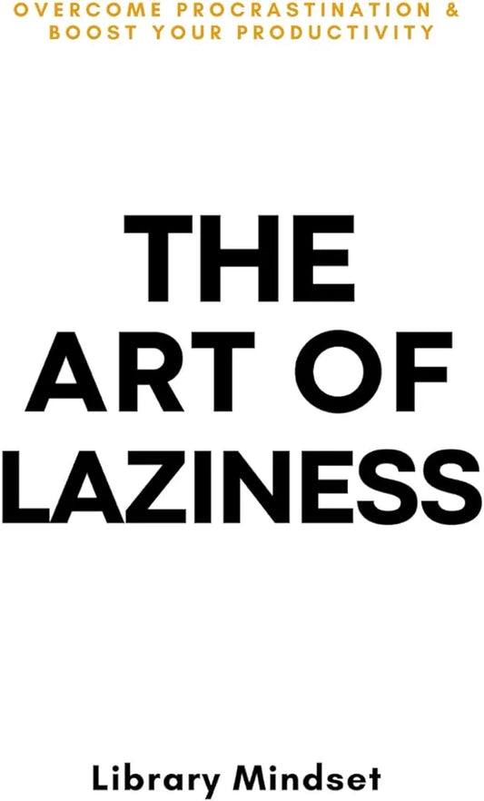 The Art of Laziness: Overcome Procrastination & Improve Your Productivity Book by Library Mindset