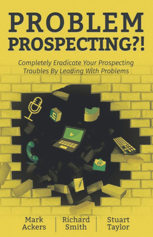 Problem Prospecting?! Completely Eradicate Your Prospecting Troubles By Leading With Problems