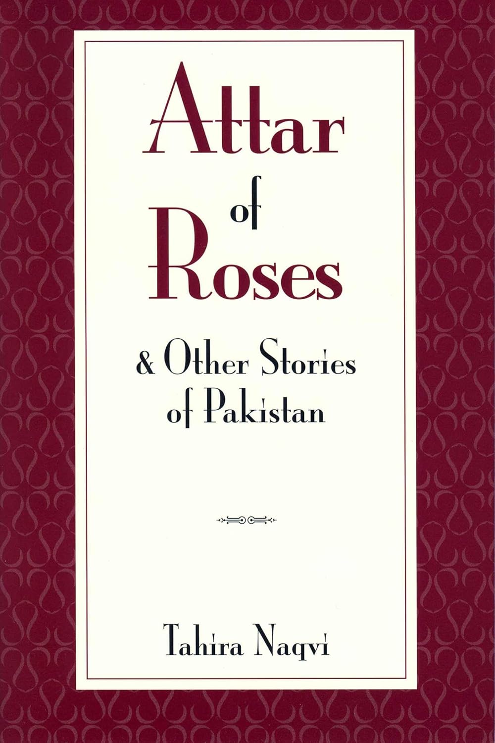 Attar of Roses and Other Stories of Pakistan by Tahira Naqvi