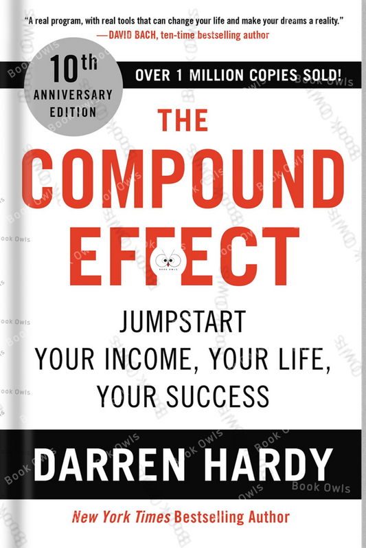 The Compound Effect: Multiplying Your Success One Simple Step at a Time by Darren Hardy