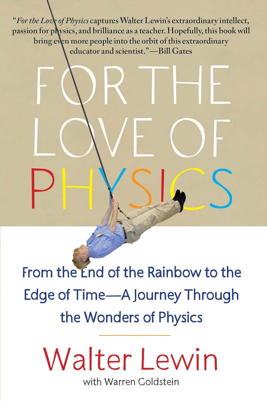For the Love of Physics: From the End of the Rainbow to the Edge of Time - A Journey Through the Wonders of Physics Book by Walter Lewin