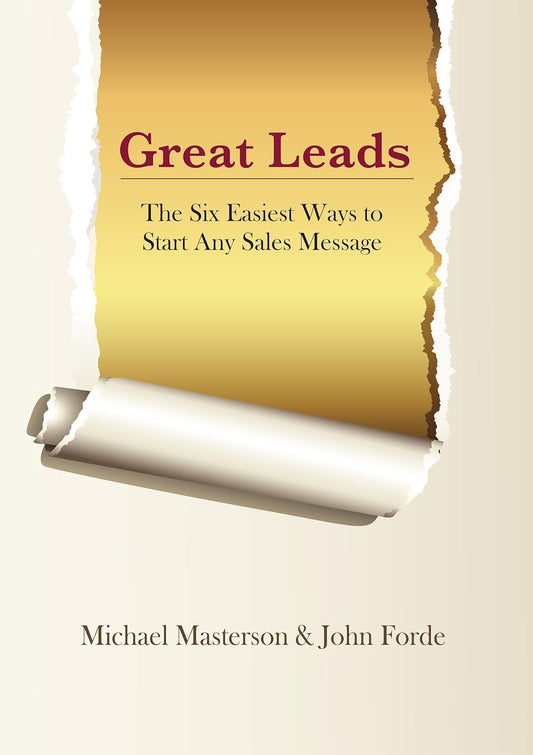 Great Leads: The Six Easiest Ways to Start Any Sales Message by Michael Masterson, John Forde
