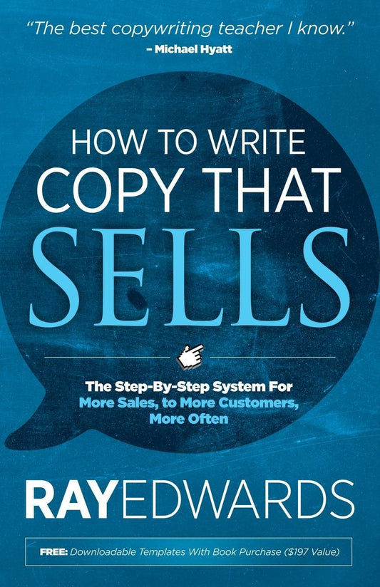 How to Write Copy That Sells: The Step-By-Step System For More Sales, to More Customers, More Often Book by Ray Edwards