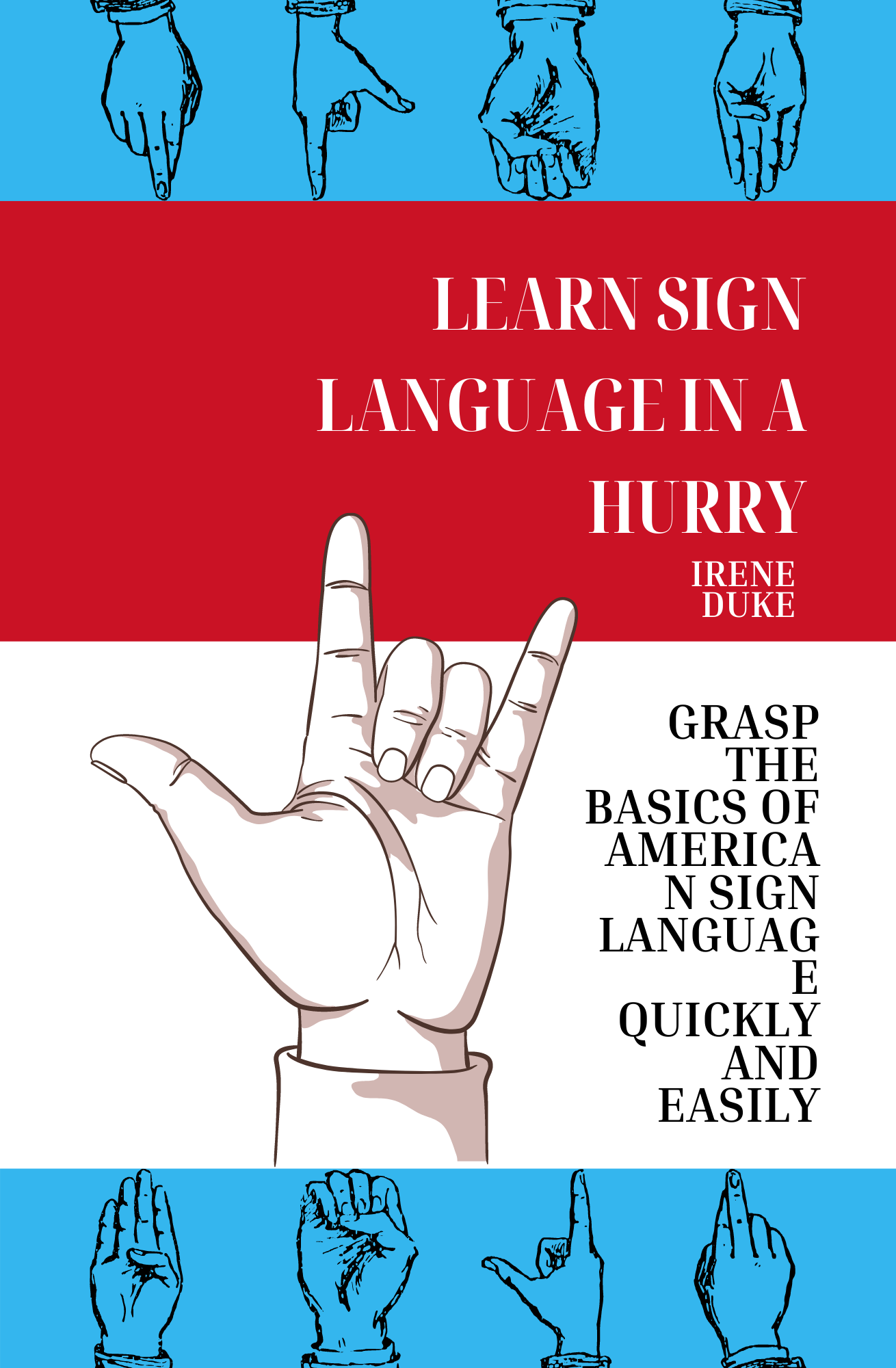 Learn Sign Language in a Hurry: Grasp the Basics of American Sign Language Quickly and Easily Book by Irene Duke