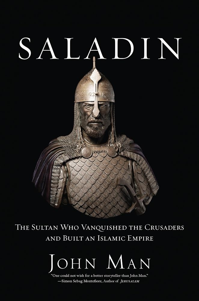 Saladin: The Sultan Who Vanquished the Crusaders and Built an Islamic Empire by John Man