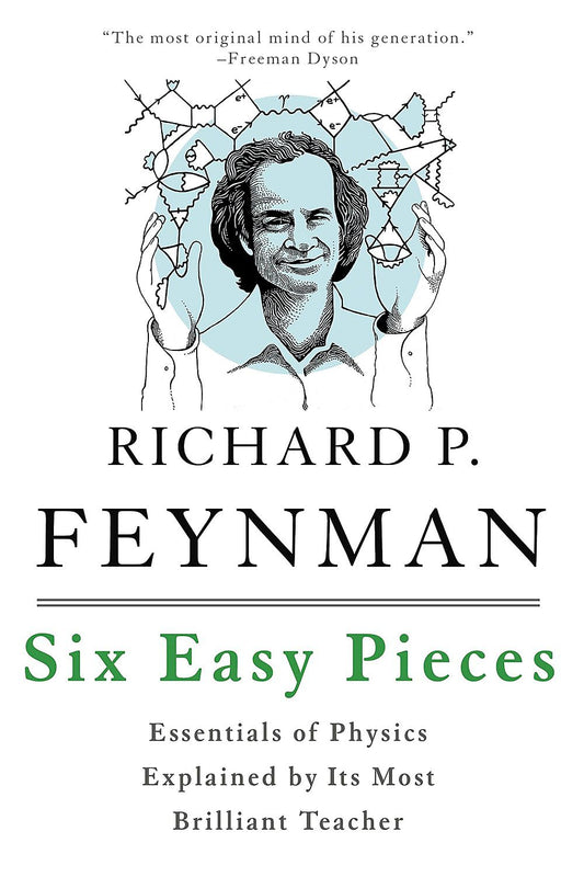 Six Easy Pieces: Essentials of Physics Explained by Its Most Brilliant Teacher by Richard Feynman