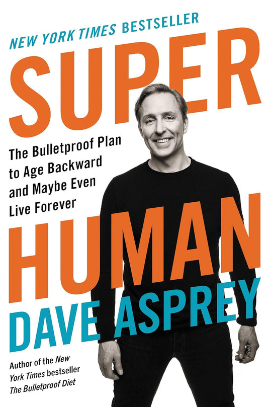 Super Human: The Bulletproof Plan to Age Backward and Maybe Even Live Forever Book by Dave Asprey