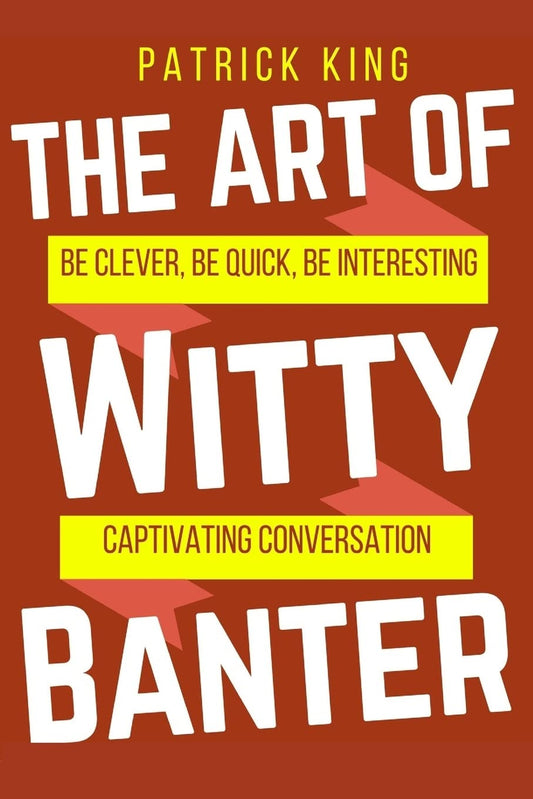 The Art of Witty Banter: Be Clever, Quick, & Magnetic Book by Patrick King