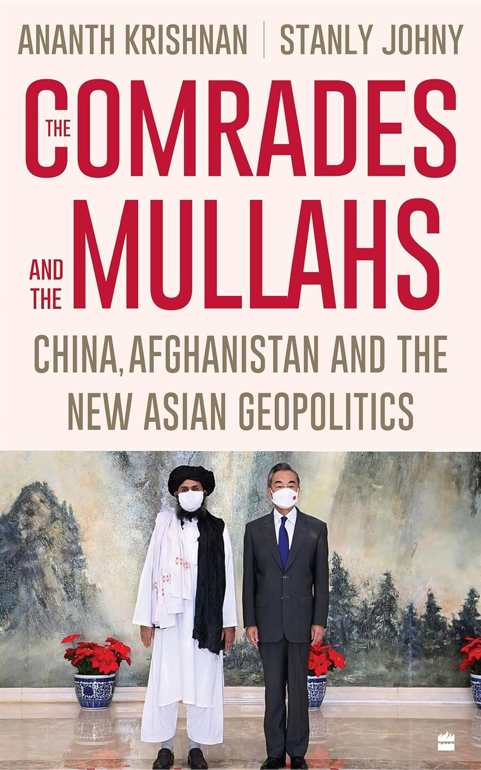 The Comrades and the Mullahs: China, Afghanistan and the New Asian Geopolitics Book by Ananth Krishnan and Stanly Johny