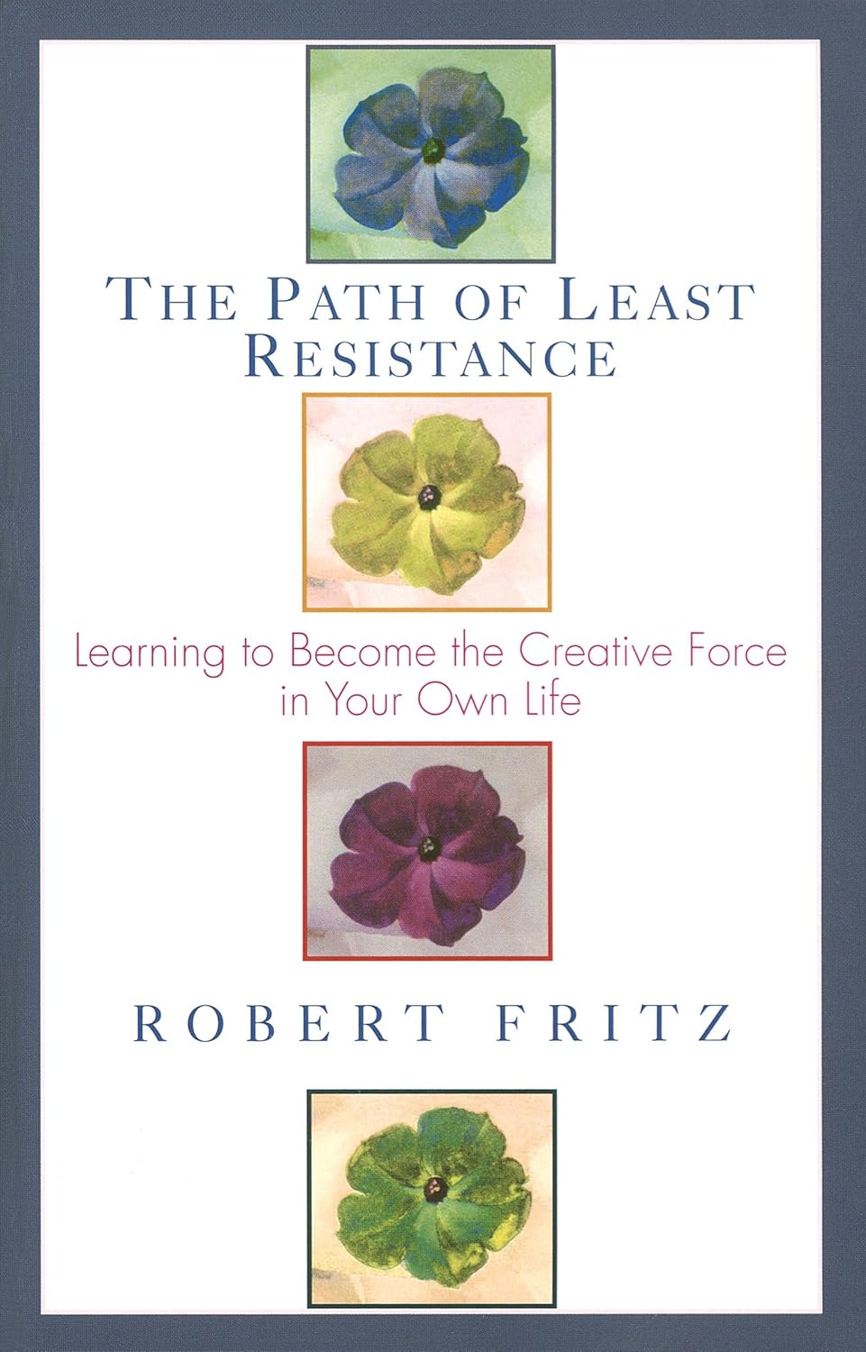 The Path of Least Resistance: Learning to Become the Creative Force in Your Own Life Book by Robert Fritz