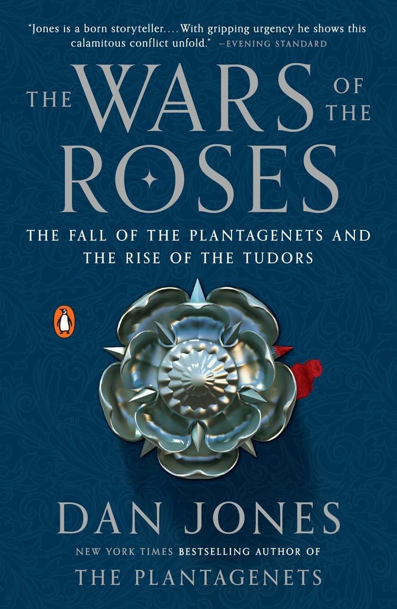 The Wars of the Roses: The Fall of the Plantagenets and the Rise of the Tudors by Dan Jones