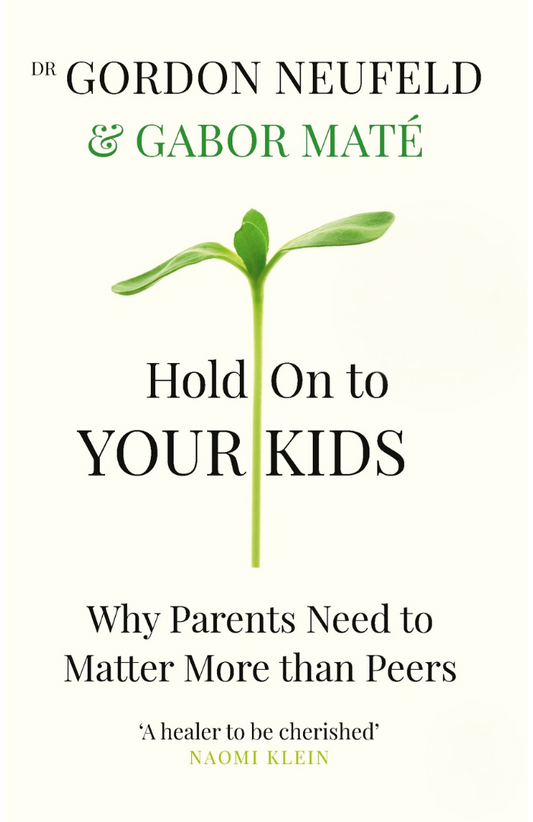 Hold on to Your Kids: Why Parents Need to Matter More Than Peers Book by Gabor Maté and Gordon Neufeld