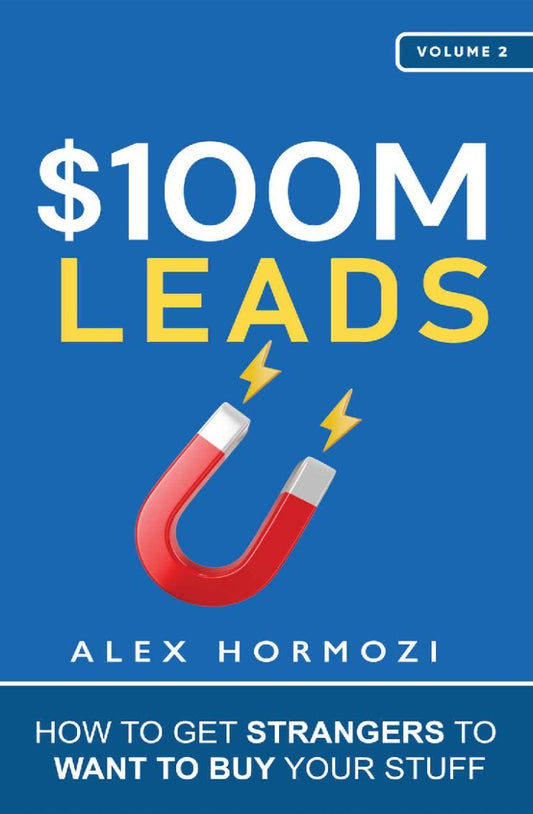 $100M Leads: How to Get Strangers To Want To Buy Your Stuff
Book by Alex Hormozi