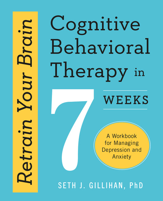 Retrain Your Brain: Cognitive Behavioral Therapy in 7 Weeks: A Workbook for Managing Depression and Anxiety Book by Seth Gillihan