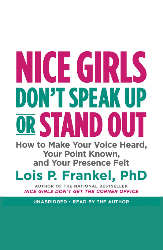 Nice Girls Don't Speak Up Or Stand Out by Lois P. Frankel