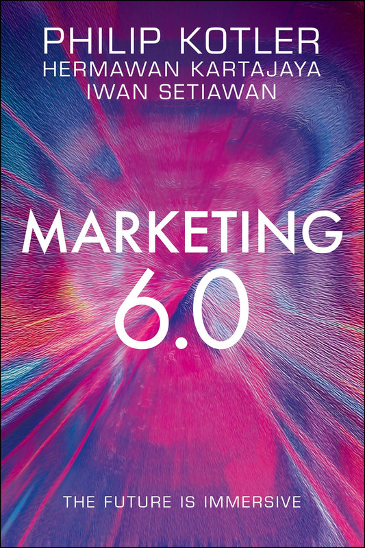 Marketing 6.0: The Future Is Immersive Book by Hermawan Kartajaya, Iwan Setiawan, and Philip Kotler