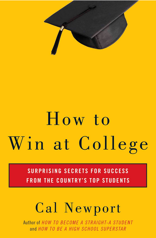 How to Win at College: Surprising Secrets for Success from the Country's Top Students by Cal Newport