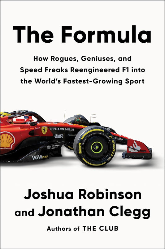 The Formula: How Rogues, Geniuses, and Speed Freaks Reengineered F1 Into the World's Fastest-Growing Sport Book by Jonathan Clegg and Joshua Robinson
