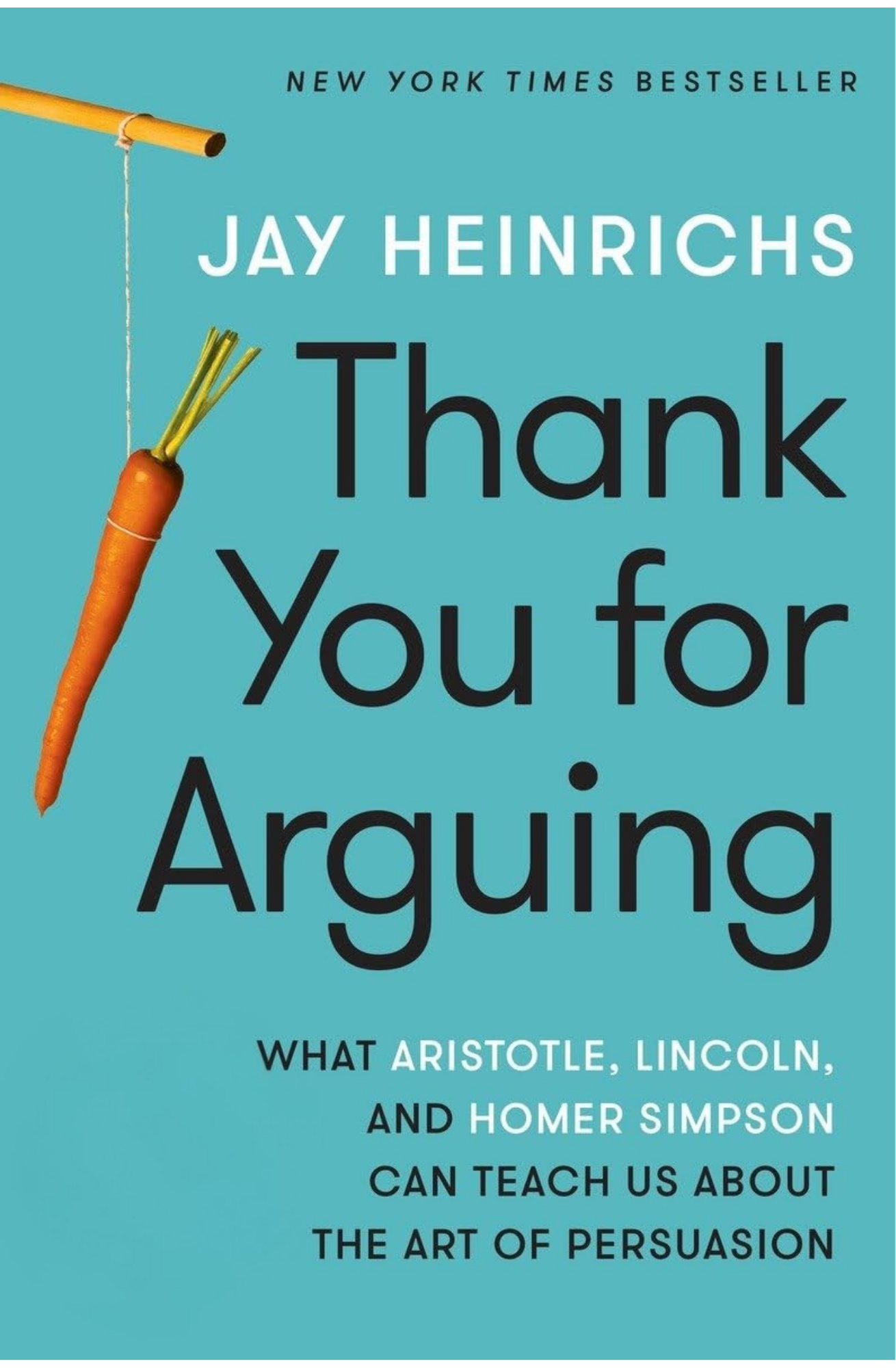 Thank You for Arguing: What Aristotle, Lincoln, and Homer Simpson Can Teach Us About the Art of Persuasion Book by Jay Heinrichs