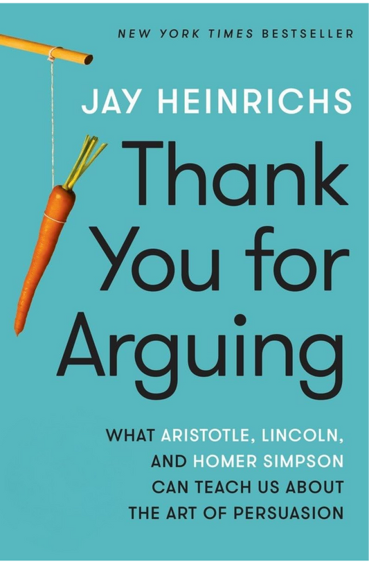 Thank You for Arguing: What Aristotle, Lincoln, and Homer Simpson Can Teach Us About the Art of Persuasion Book by Jay Heinrichs