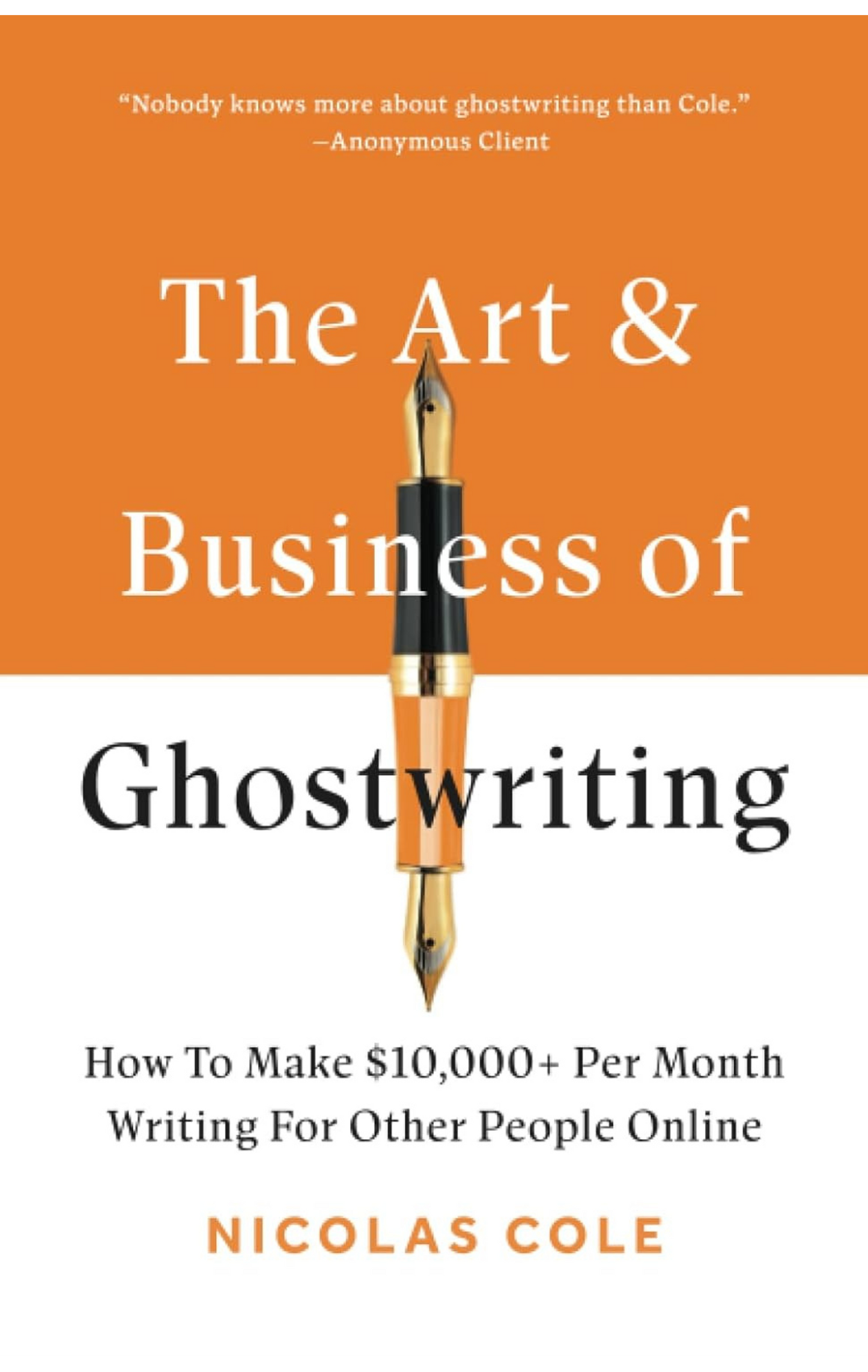 The Art & Business of Ghostwriting: How to Make $10,000+ Per Month Writing for Other People Online Book by Nicolas Cole