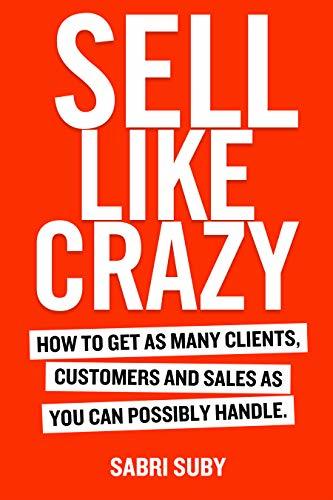 Sell Like Crazy: How to Get As Many Clients, Customers and Sales As You Can Possibly Handle
Book by Sabri Suby