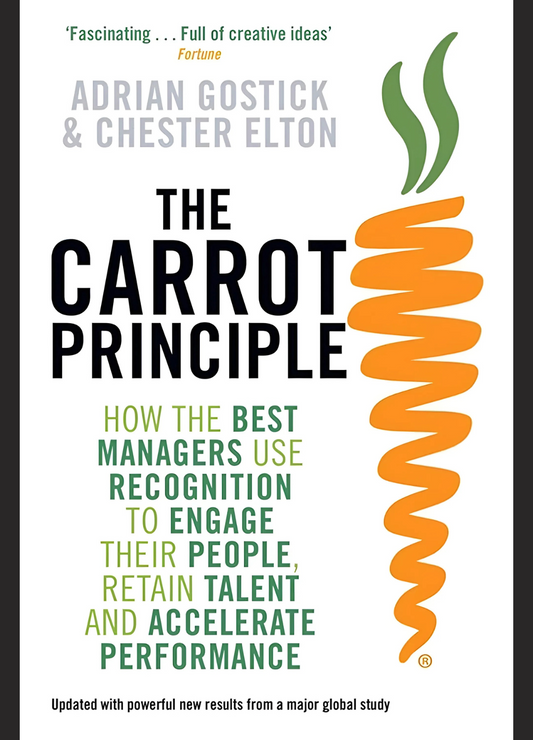 The Carrot Principle: How the Best Managers Use Recognition to Engage Their Employees, Retain Talent, and Drive Performance Book by Adrian Gostick and Chester Elton