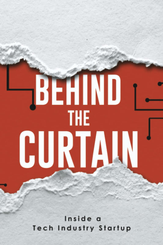 Behind the Curtain: Inside a Tech Industry Startup by Jason Taylor