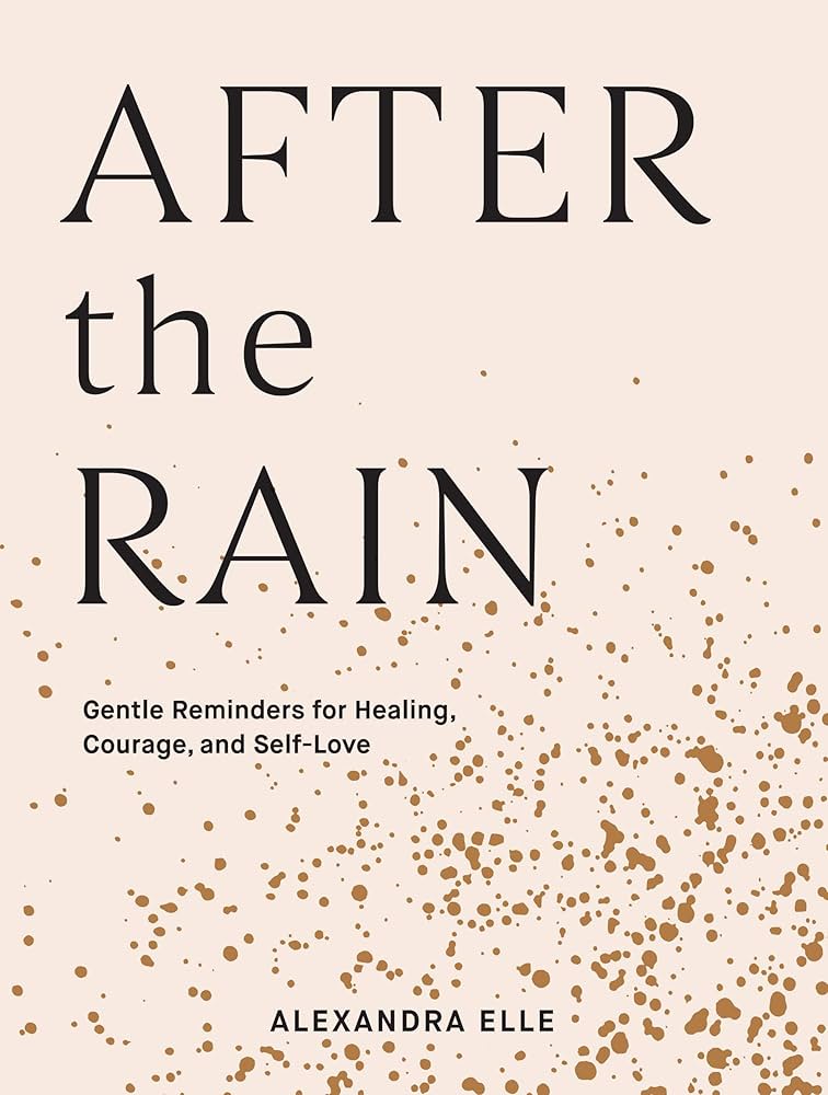 After the Rain: Gentle Reminders for Healing, Courage, and Self-Love
Book by Alexandra Elle