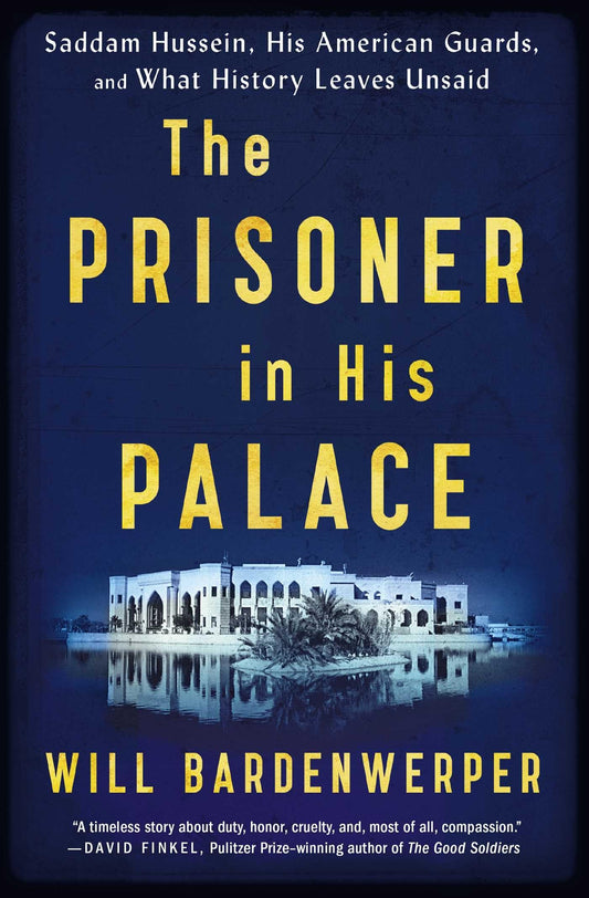 The Prisoner in His Palace: Saddam Hussein, His American Guards, and What History Leaves Unsaid
Book by Will Bardenwerper