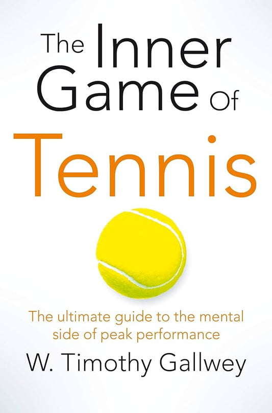 The Inner Game of Tennis: The Classic Guide to the Mental Side of Peak Performance by W. Timothy Gallwey