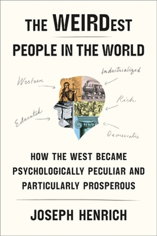 The Weirdest People in the World: How the West Became Psychologically Peculiar and Particularly Prosperous