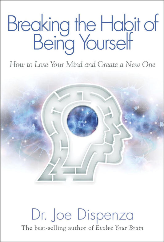 Breaking the Habit of Being Yourself: How to Lose Your Mind and Create a New One
Book by Joe Dispenza