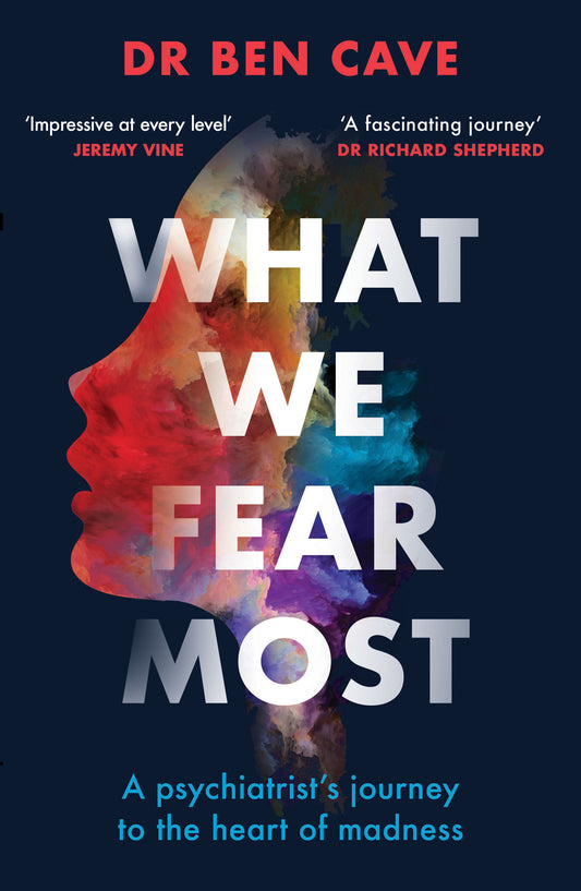 What We Fear Most: A Psychiatrist’s Journey to the Heart of Madness / BBC Radio 4 Book of the Week
Book by Ben Cave