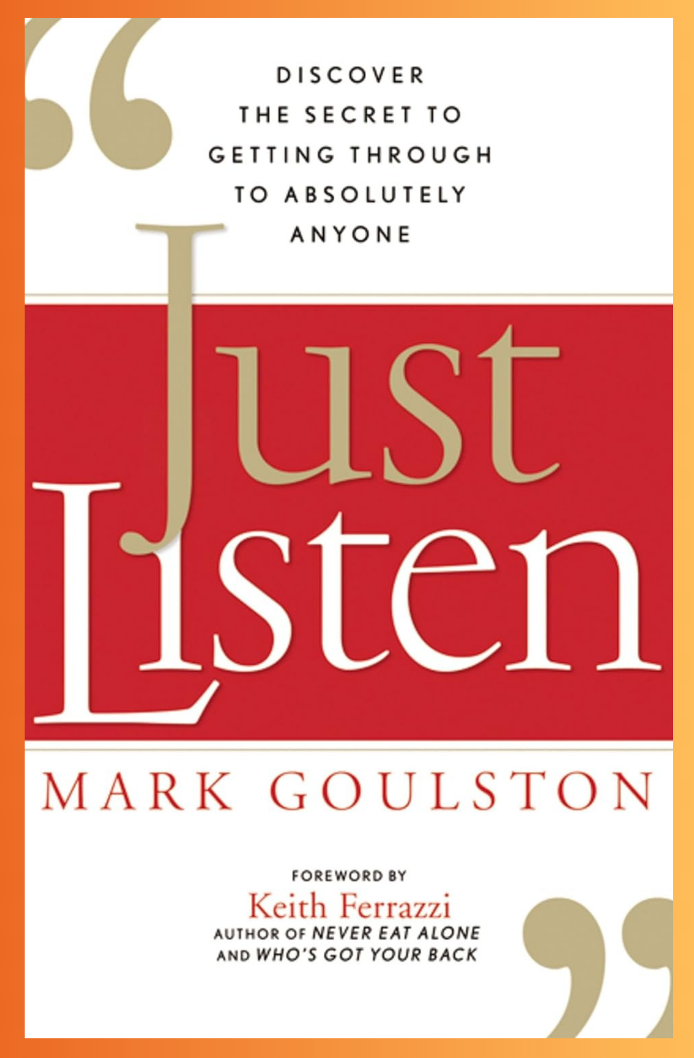 Just Listen: Discover the Secret to Getting Through to Absolutely Anyone
Book by Mark Goulston