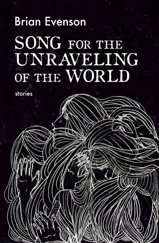 Song for the Unraveling of the World by Brian Evenson