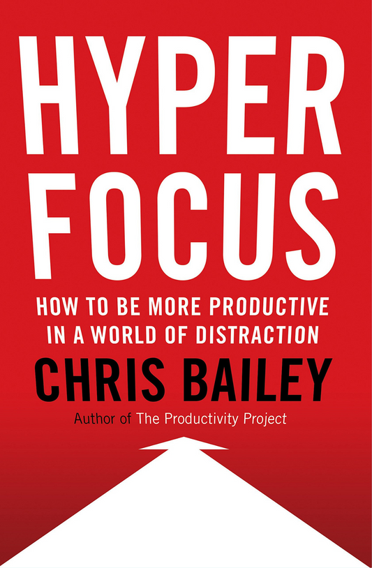 Hyperfocus: How to Be More Productive in a World of Distraction Book by Chris Bailey