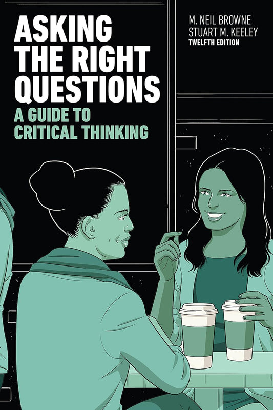 Asking the Right Questions: A Guide to Critical Thinking Book by Neil Browne and Stuart M. Keeley