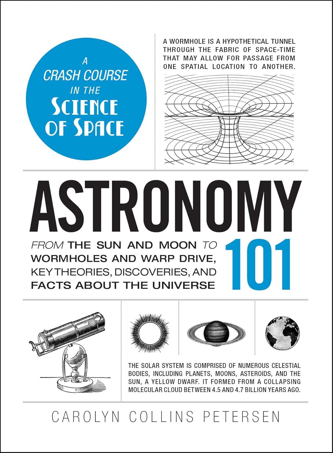 Astronomy 101: From the Sun and Moon to Wormholes and Warp Drive, Key Theories, Discoveries, and Facts about the Universe by Carolyn Collins Petersen
