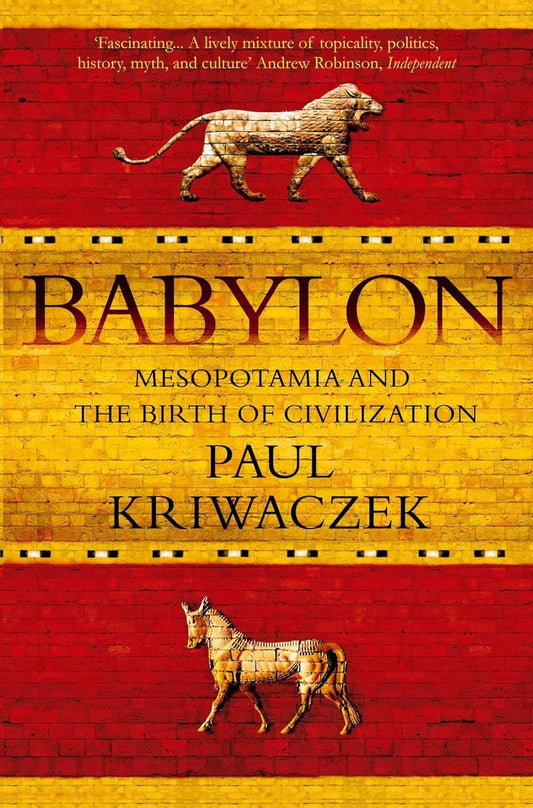 Babylon: Mesopotamia and the Birth of Civilization Book by Paul Kriwaczek