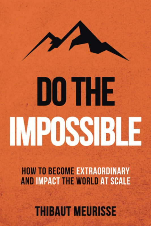 Do The Impossible: How to Become Extraordinary and Impact the World at Scale
Book by Thibaut Meurissee