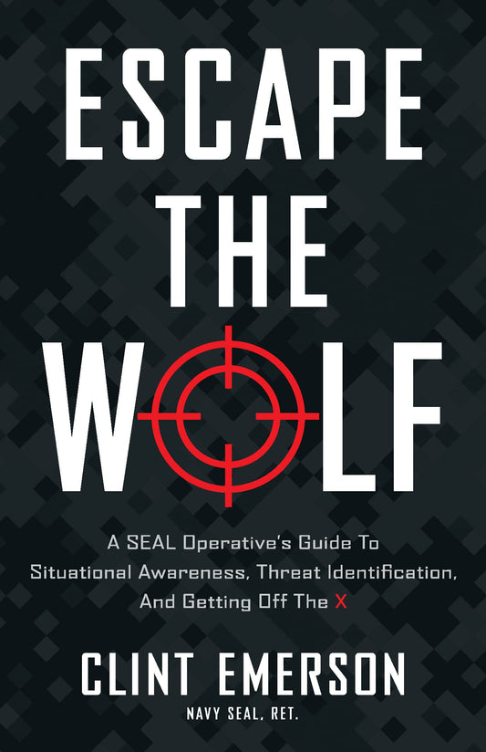Escape the Wolf: A SEAL Operative's Guide to Situational Awareness, Threat Identification, and Getting Off The X Book by Clint Emerson