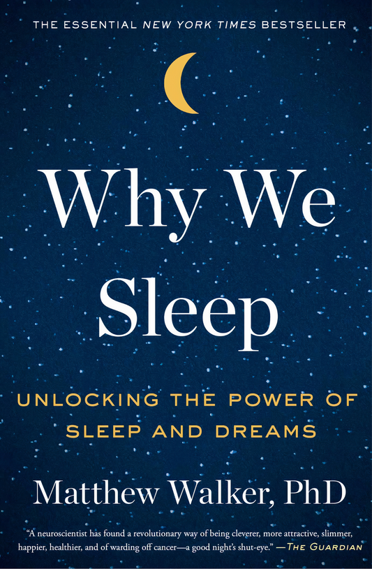 Why We Sleep: Unlocking the Power of Sleep and Dreams by Matthew Walker