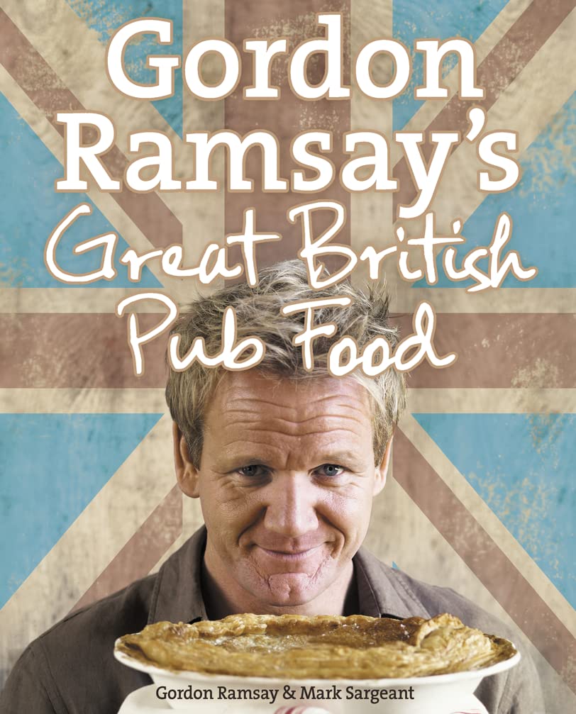 Gordon Ramsay's Great British Pub Food Book by Gordon Ramsay and Mark Sargeant