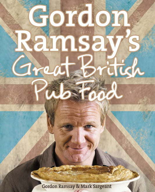 Gordon Ramsay's Great British Pub Food Book by Gordon Ramsay and Mark Sargeant