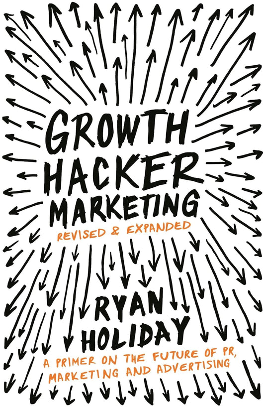 Growth Hacker Marketing: A Primer on the Future of PR, Marketing, and Advertising Book by Ryan Holiday