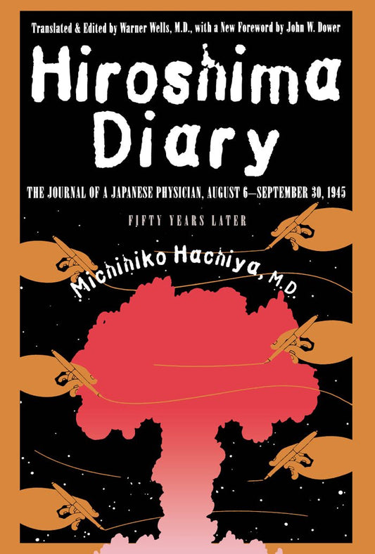 Hiroshima Diary: The Journal of a Japanese Physician, August 6-September 30, 1945 by Michihiko Hachiya M.D., John W. Dower, Warner Wells M.D