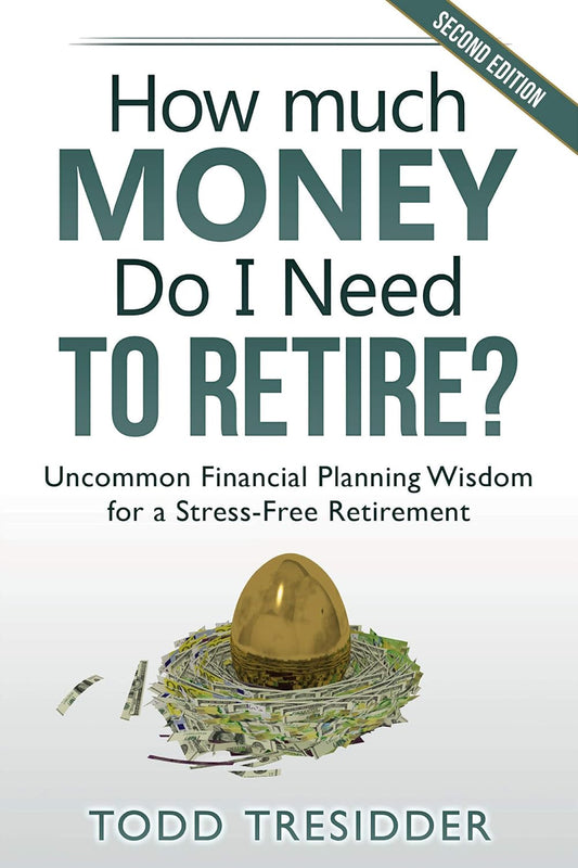 How Much Money Do I Need to Retire? Uncommon Financial Planning Wisdom for a Stress-Free Retirement by Todd R. Tresidder